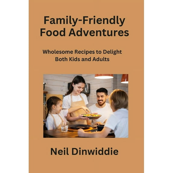 Family-Friendly Food Adventures: Wholesome Recipes to Delight Both Kids and Adults (Paperback)