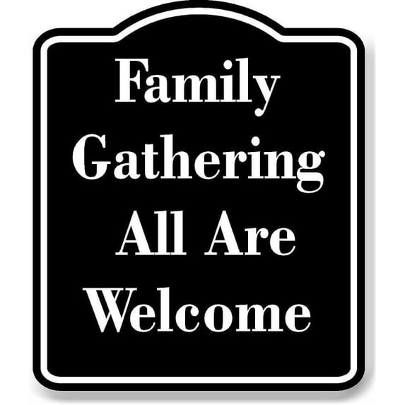 Family Gathering All Are Welcome BLACK Aluminum Composite Sign 20''x24''