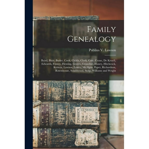 Family Genealogy : Baird, Blair, Butler, Cook, Childs, Clark, Cole, Crane, De Kruyft, Edwards, Finney, Fleming, Graves, Grandine, Haney, Hitchcock, Ke