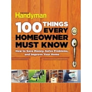 Family Handyman 100 100 Things Every Homeowner Must Know 100 Expert Tips to Save Money, Solve Problems, and Improve Your Home, Hardcover