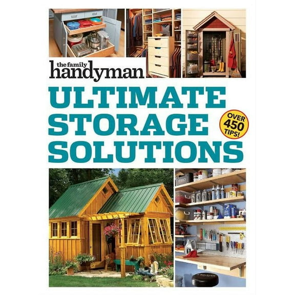 Family Handyman Ultimate Projects: Family Handyman Ultimate Storage Solutions : Solve Storage Issues with Clever New Space-Saving Ideas (Paperback)