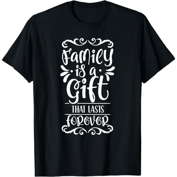 Family Is A Gift That Lasts Forever Relatives Reunion T-Shirt