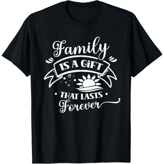 Family Is A Gift That Lasts Forever Reunion Relatives T-ShirtMen and women, Black T-shirt, size: Extra large