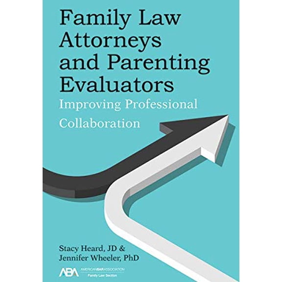Family Law Attorneys and Parenting Evaluators: Improving Professional Collaboration