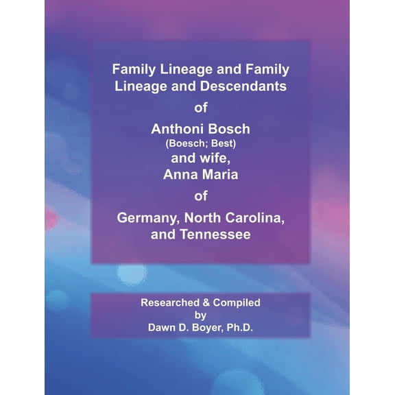 Genealogy Lineage: Family Lineage and Descendants of Anthoni Bosch (Boesch; Best) and wife, Anna Maria of Germany, North Carolina, and Tennessee: 2021 Edition (Paperback)