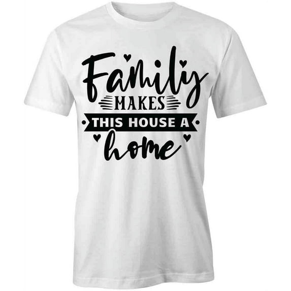 Family Makes This House A Home T-Shirt | Family Quote White Tee Gift