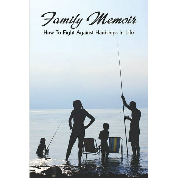 Family Memoir: How To Fight Against Hardships In Life: How To Manage Frustration In A Positive Manner (Paperback)