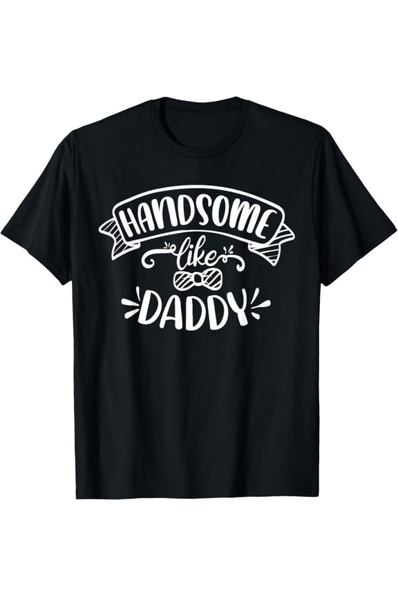 Family Mom Dad Daughter Son Saying - Handsome Like Daddy T-Shirt