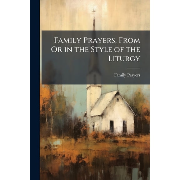 Family Prayers, From Or in the Style of the Liturgy : With Occasional Prayers and Thanksgivings, by Dr. Hammond, Bp. Andrews, and Others [Ed. by W.H. Thompson] (Paperback)