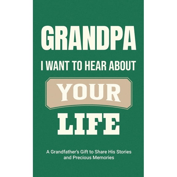 Family Story Grandpa, I Want to Hear About Your Life: A Grandfather's Gift to Share His Stories and Precious Memories, Book 3, (Hardcover)