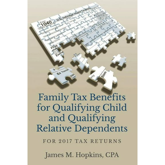 Family Tax Benefits for Qualifying Child and Qualifying Relative Dependents: For 2017 Tax Returns (Paperback)