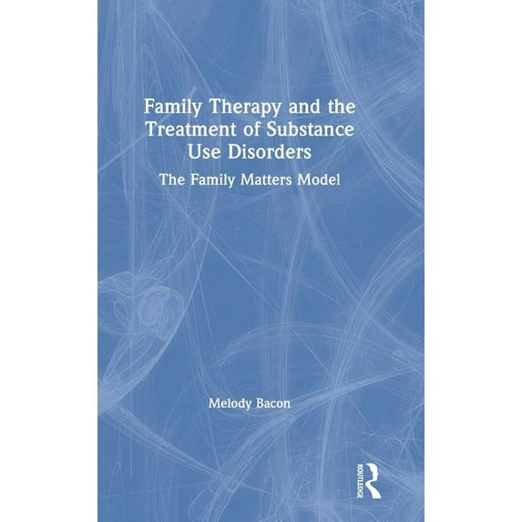 Family Therapy and the Treatment of Substance Use Disorders: The Family Matters Model, (Hardcover)