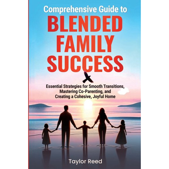 Family Transformation Comprehensive Guide to Blended Family Success: Essential Strategies for Smooth Transitions, Mastering Co-Parenting, and , (Paperback)