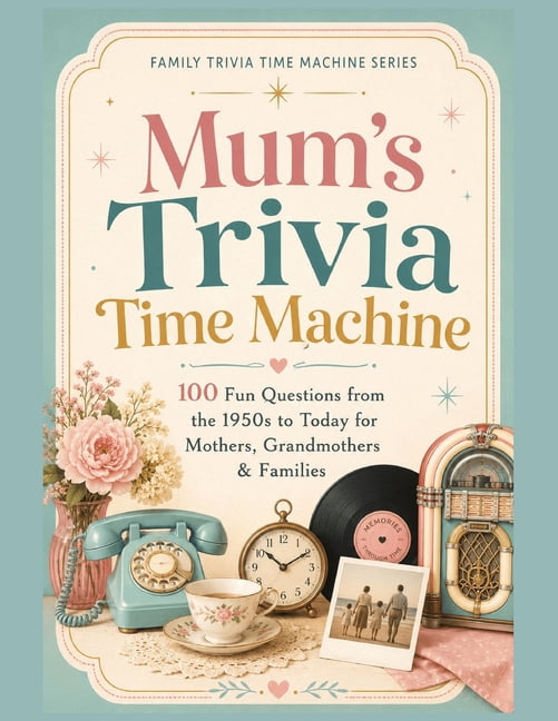 Family Trivia Time Machine Mum's Trivia Time Machine: 100 Fun Questions from the 1950s to Today for Mothers, Grandmothers & Families, (Paperback)