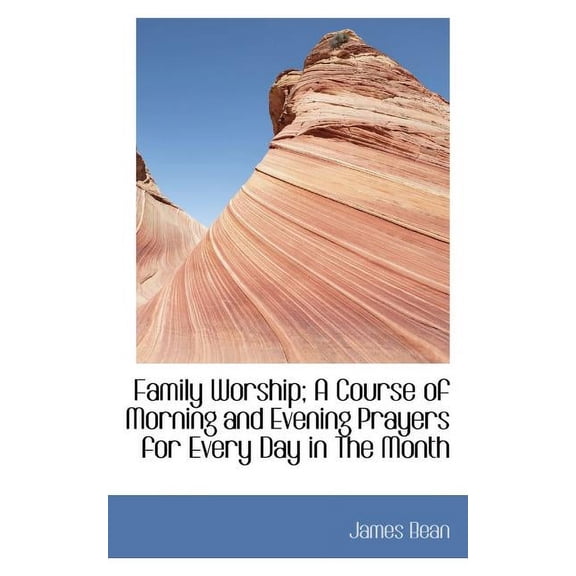 Family Worship; A Course of Morning and Evening Prayers for Every Day in the Month, (Paperback)