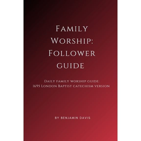 Family Worship: Follower Guide: Daily Family Worship Guide: 1695 London Baptist Catechism Version, (Paperback)