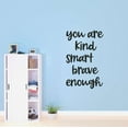 thumbnail image 1 of Family You are Kind Smart Brave Enough Precious Quotes & Sayings Wall Decal Decoration Positive Quote Lettering Art Quote Inspirational Lasts Years and Easily Removable - Size: 18 In(W) x 30 In(H), 1 of 5