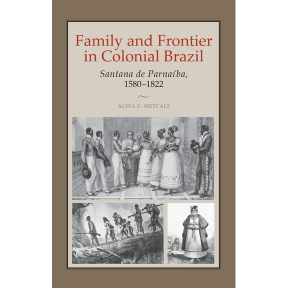 Family and Frontier in Colonial Brazil : Santana de Parnaba, 15801822 (Paperback)