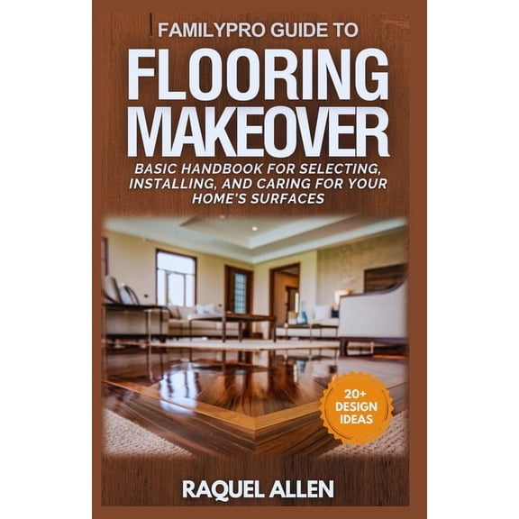 Familypro Home Makeovers FamilyPro Guide to Flooring Makeover: Basic Handbook for Selecting, Installing, and Caring for Your Home's Surfaces, Book 3, (Paperback)