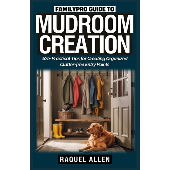 Familypro Home Makeovers FamilyPro Guide to Mudroom Creation: 101+ Practical Tips for Creating Organized Clutter-free Entry Points, Book 14, (Paperback)