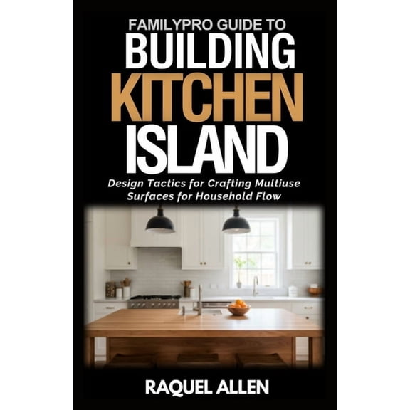 Familypro Home Makeovers FamilyPro's Building Kitchen Island: Design Tactics for Crafting Multiuse Surfaces for Household Flow, Book 16, (Paperback)