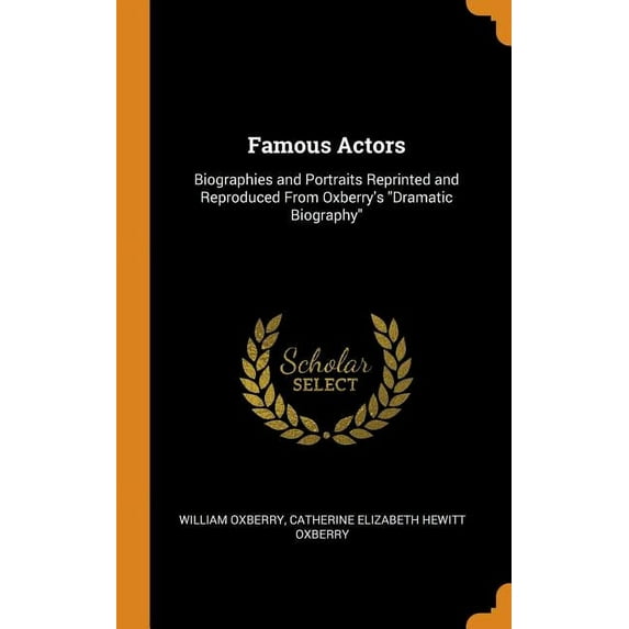 Famous Actors : Biographies and Portraits Reprinted and Reproduced from Oxberry's Dramatic Biography (Hardcover)