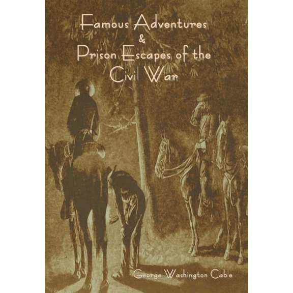 Famous Adventures and Prison Escapes of the Civil War, (Hardcover)