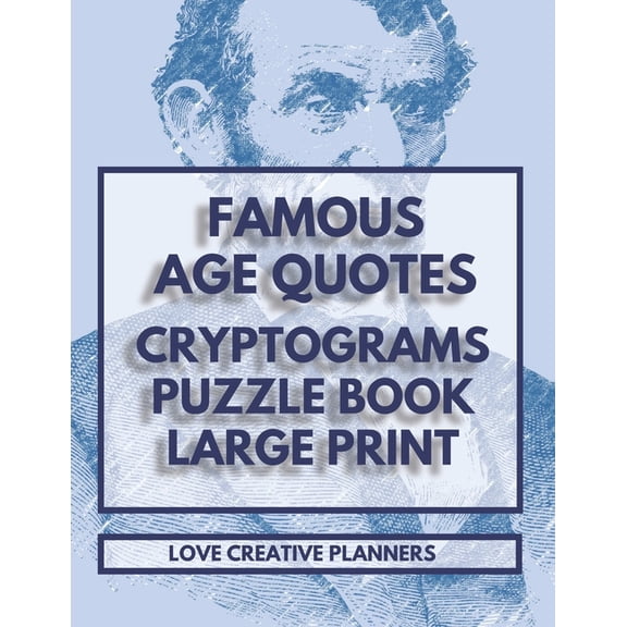 Famous Age Quotes Cryptograms Puzzle Book Large Print : 202 Cryptogram Puzzles All Pertaining To Famous Quotes About Age. Some Humorous And Some Philosophical There Is Something For Everyone. Handy Letter Key For Each Puzzle To Help Keep Track Decoding (Paperback)