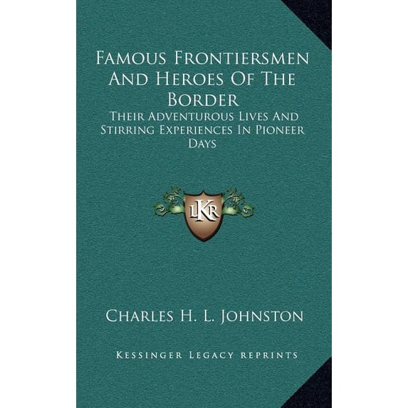 Famous Frontiersmen And Heroes Of The Border : Their Adventurous Lives And Stirring Experiences In Pioneer Days (Hardcover)