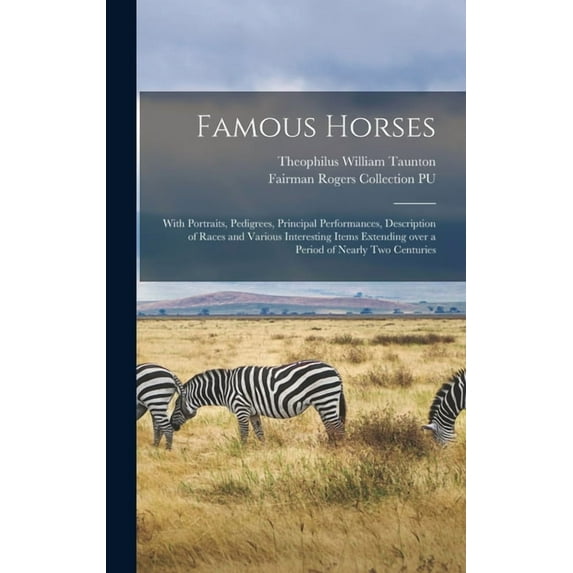 Famous Horses: With Portraits, Pedigrees, Principal Performances, Description of Races and Various Interesting Items Extending Over a Period of Nearly Two Centuries (Hardcover)