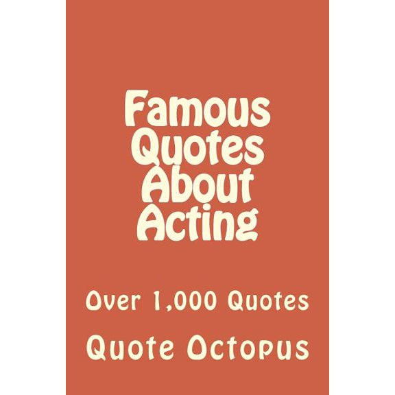 Famous Quotes About Acting : Over 1,000 Quotes
