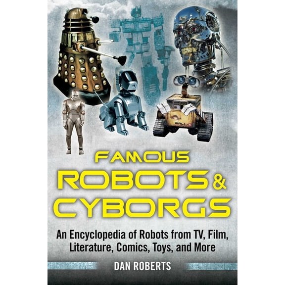Famous Robots and Cyborgs : An Encyclopedia of Robots from TV, Film, Literature, Comics, Toys, and More (Paperback)