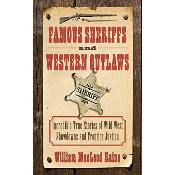Pre-Owned Famous Sheriffs and Western Outlaws: Incredible True Stories of Wild West Showdowns and Frontier Justice (Paperback) 1616085428 9781616085421