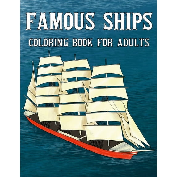 Famous Ships Coloring Book For Adults: Color and Learn the Historical Ships that Shaped Maritime History, from RMS Titanic to HMS Victory, from Mayflo