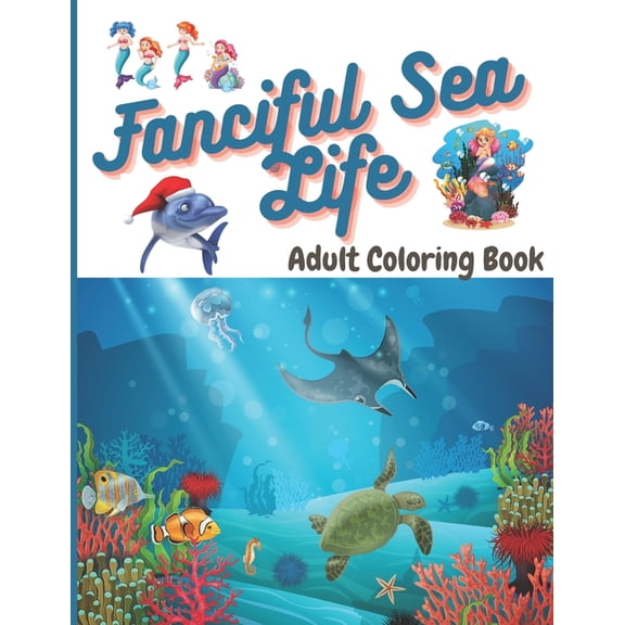 Fanciful Sea Life Adult Coloring Book: an ocean fantasy and wonderful magic creative underwater coloring book with fantastic aquatic creatures to relieve stress, Perfect size (Paperback)