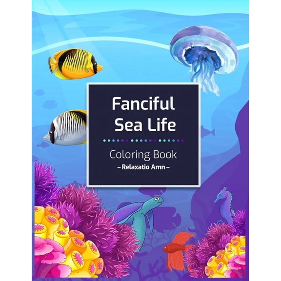 Fanciful Sea Life Coloring Book : An Adult Coloring Book with Beautiful under the sea Scenes for Relaxation (Paperback)