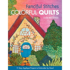 Fanciful Stitches, Colorful Quilts: 11 Easy Appliqu Projects to Embroider by Hand, (Paperback)
