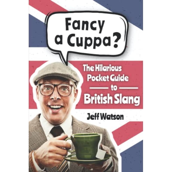 Pre-Owned Fancy A Cuppa? British Slang 101: The Hilarious Guide to British Slang (Includes Must-Know Swear Words, Funny Expressions & Cockney Rhyming Slang) (Hilarious Slang 101)