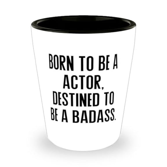 Fancy Actor Gifts, BORN TO BE A ACTOR, DESTINED TO BE A BADASS, Fancy Shot Glass For Men Women, Ceramic Cup From Friends, Birthday shot glass gift ideas, Unique birthday shot glass gifts, Personalized