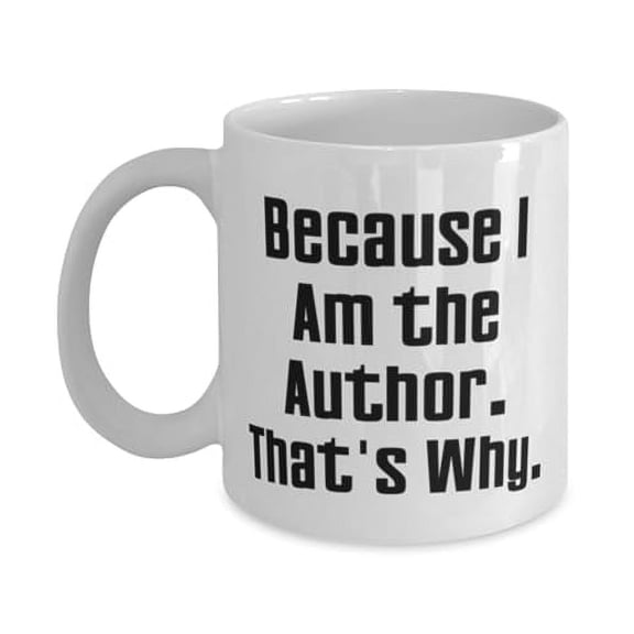 Fancy Author Gifts, Because I Am the Author. That's Why, Unique Idea 15oz Mug For Men Women, Cup From Colleagues, Author birthday gift ideas, Author birthday present, Author birthday gift guide