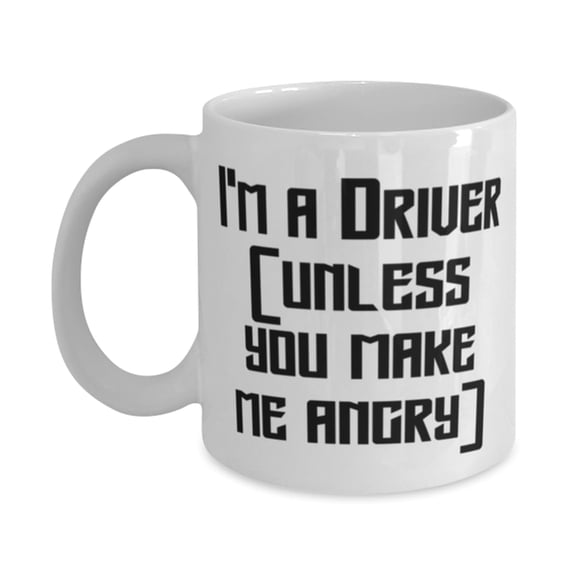 Fancy Driver Gifts, I'm a Driver (unless you make me angry), Nice Birthday 11oz Mug Gifts For Friends From Friends