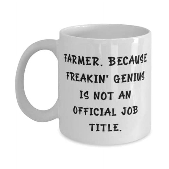 Fancy Farmer, Farmer. Because Freakin' Genius Is Not an Official Job Title, Unique 11oz Mug For Men Women From Friends