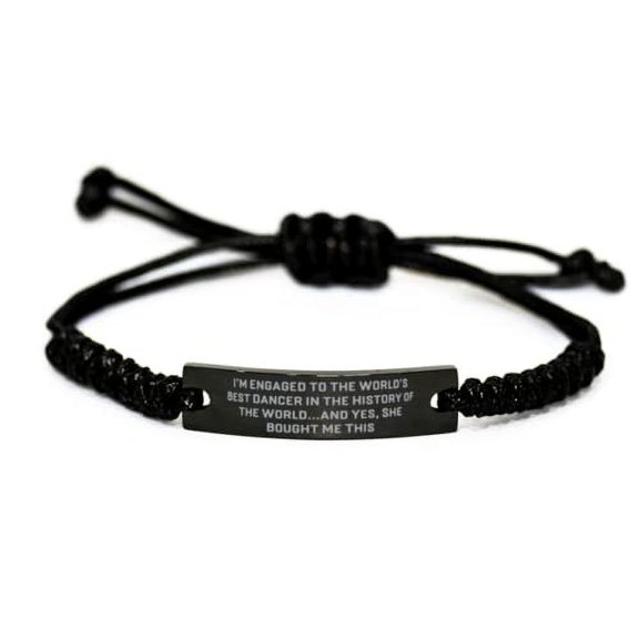 Fancy Fiance, I'm Engaged to The World's Best Dancer in The History of The World.and Yes, Sarcastic Black Rope Bracelet for from