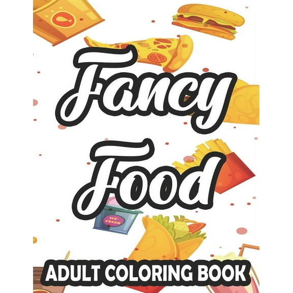 Fancy Food Adult Coloring Book: Large Print Junk Food Illustrations And Designs To Color, Stress-Relieving Coloring Pages (Paperback)(Large Print)