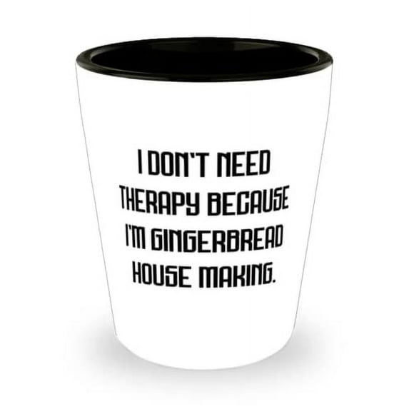 Fancy Gingerbread House Making Gifts, I Don't Need Therapy Because I'm Gingerbread House Making, Beautiful Shot Glass For Friends From
