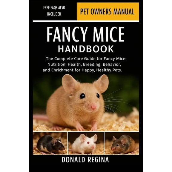 Fancy Mice Handbook: The Complete Care Guide for Fancy Mice: Nutrition, Health, Breeding, Behavior, and Enrichment for H, (Paperback)