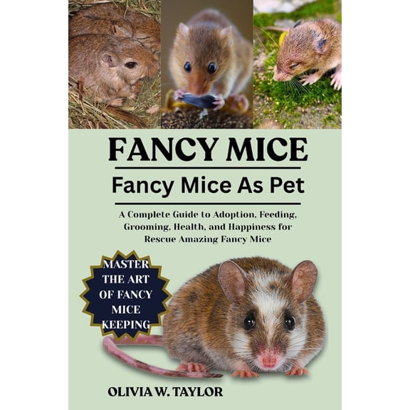 Fancy Mice as Pets: A Complete Guide to Adoption, Feeding, Grooming, Health, and Happiness for Rescue Amazing Fancy Mice, (Paperback)