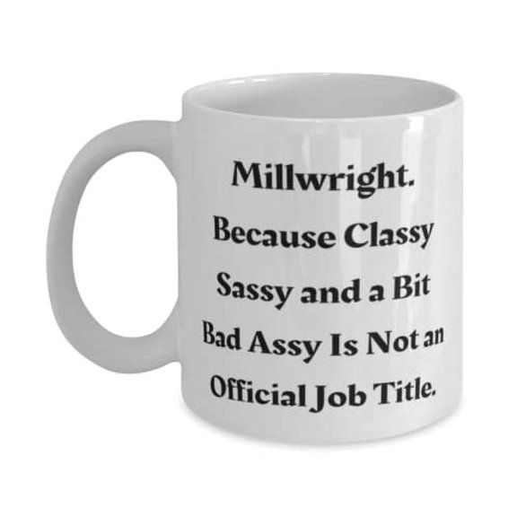 Fancy Millwright, Millwright. Because Classy Sassy and a Bit Bad Assy Is Not an Official Job, Holiday 11oz Mug For Millwright