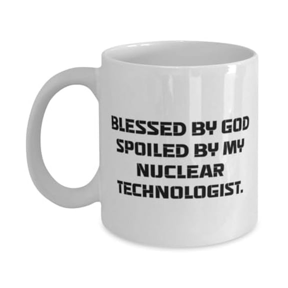 Fancy Nuclear technologist Gifts, Blessed by God Spoiled by My Nuclear, Cool 11oz Mug For Men Women, Cup From Team Leader, Nuclear engineer, Nuclear physicist, Radiological technologist, Health