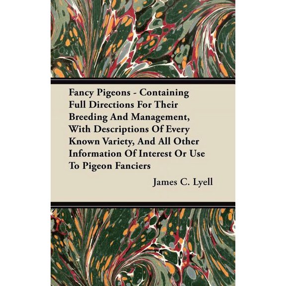 Fancy Pigeons - Containing Full Directions for Their Breeding and Management, with Descriptions of Every Known Variety, , (Paperback)